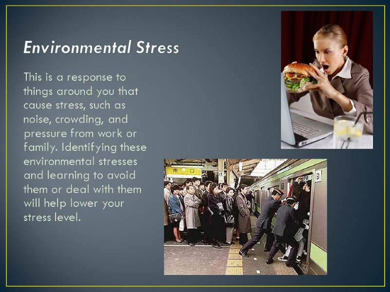 Environmental Stress  This is a response to things around you that cause stress,